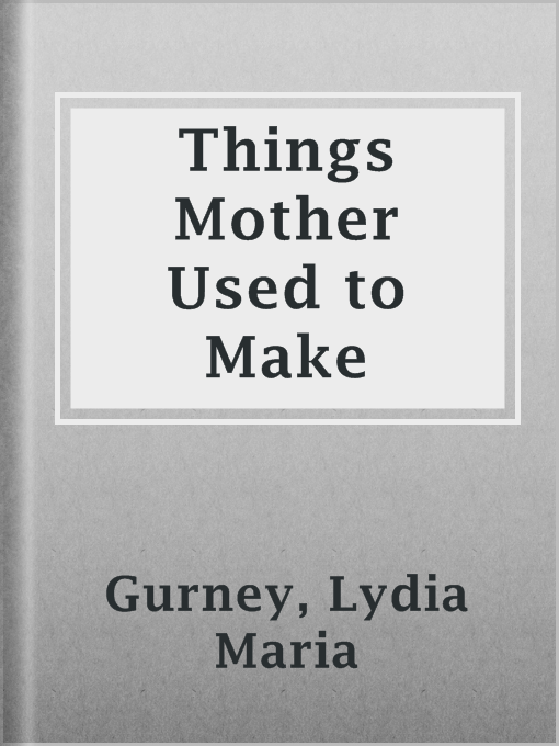 Title details for Things Mother Used to Make by Lydia Maria Gurney - Available